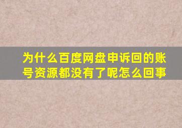 为什么百度网盘申诉回的账号资源都没有了呢怎么回事