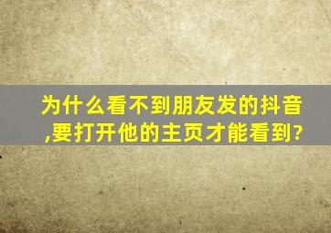 为什么看不到朋友发的抖音,要打开他的主页才能看到?