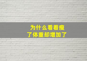 为什么看着瘦了体重却增加了