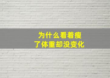 为什么看着瘦了体重却没变化