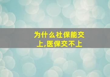 为什么社保能交上,医保交不上