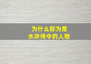 为什么称为是水浒传中的人物