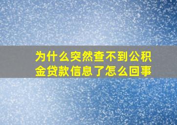 为什么突然查不到公积金贷款信息了怎么回事