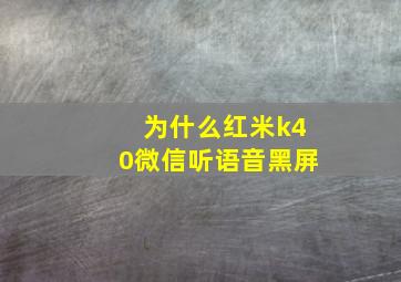 为什么红米k40微信听语音黑屏