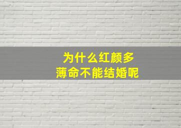 为什么红颜多薄命不能结婚呢