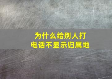 为什么给别人打电话不显示归属地