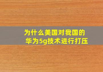 为什么美国对我国的华为5g技术进行打压