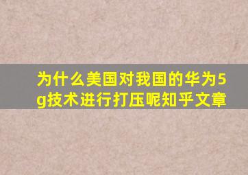 为什么美国对我国的华为5g技术进行打压呢知乎文章