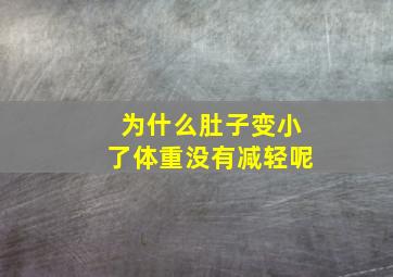 为什么肚子变小了体重没有减轻呢