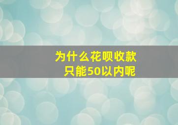 为什么花呗收款只能50以内呢