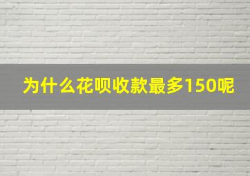 为什么花呗收款最多150呢