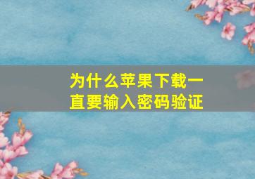 为什么苹果下载一直要输入密码验证