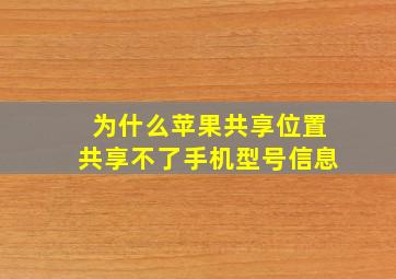 为什么苹果共享位置共享不了手机型号信息