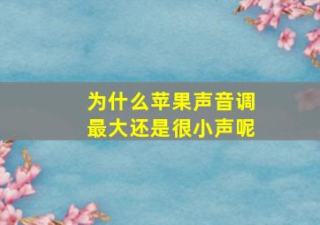 为什么苹果声音调最大还是很小声呢