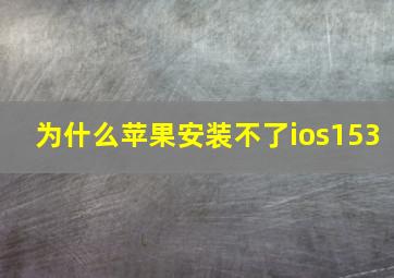 为什么苹果安装不了ios153