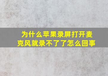 为什么苹果录屏打开麦克风就录不了了怎么回事