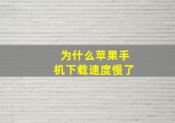 为什么苹果手机下载速度慢了