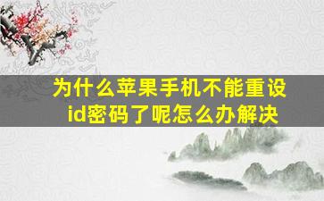 为什么苹果手机不能重设id密码了呢怎么办解决