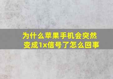 为什么苹果手机会突然变成1x信号了怎么回事