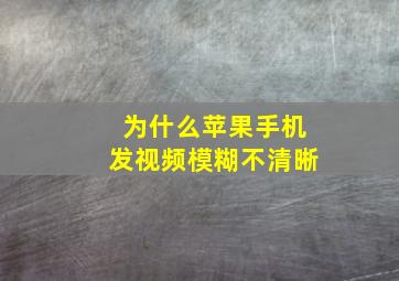 为什么苹果手机发视频模糊不清晰