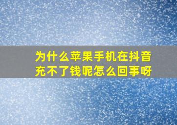 为什么苹果手机在抖音充不了钱呢怎么回事呀