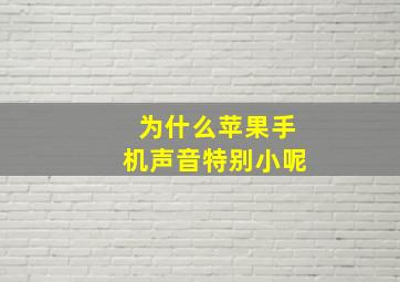 为什么苹果手机声音特别小呢