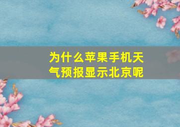 为什么苹果手机天气预报显示北京呢