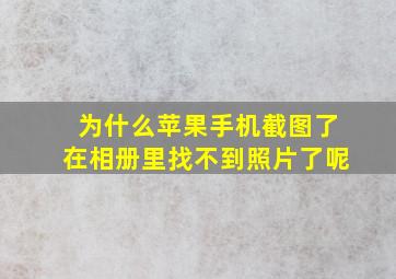 为什么苹果手机截图了在相册里找不到照片了呢