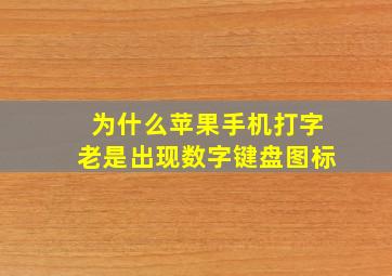 为什么苹果手机打字老是出现数字键盘图标