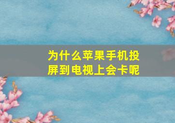 为什么苹果手机投屏到电视上会卡呢