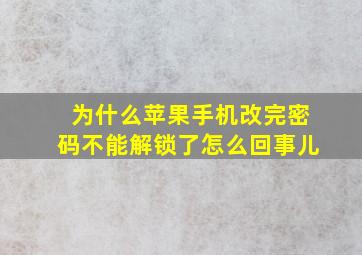 为什么苹果手机改完密码不能解锁了怎么回事儿