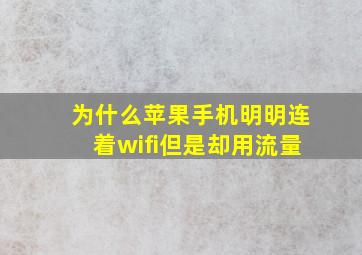 为什么苹果手机明明连着wifi但是却用流量