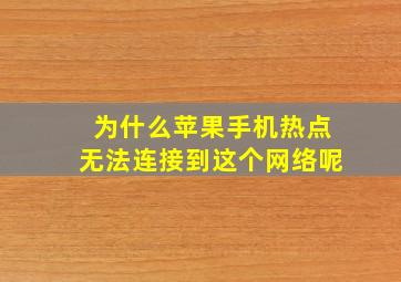 为什么苹果手机热点无法连接到这个网络呢