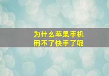 为什么苹果手机用不了快手了呢