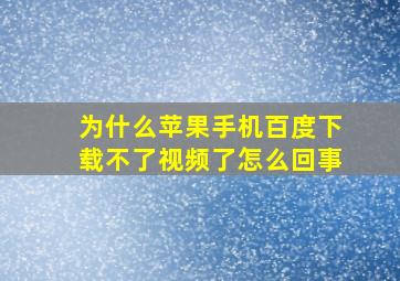 为什么苹果手机百度下载不了视频了怎么回事