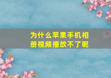 为什么苹果手机相册视频播放不了呢