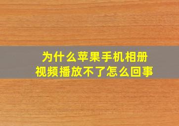 为什么苹果手机相册视频播放不了怎么回事