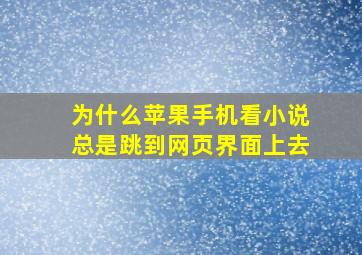 为什么苹果手机看小说总是跳到网页界面上去