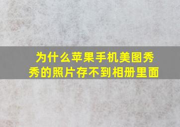 为什么苹果手机美图秀秀的照片存不到相册里面