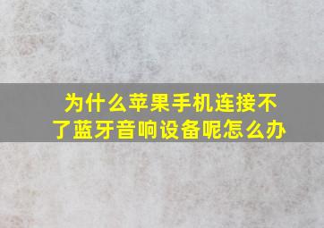 为什么苹果手机连接不了蓝牙音响设备呢怎么办