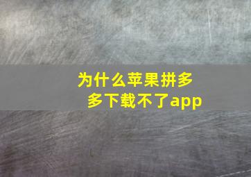 为什么苹果拼多多下载不了app