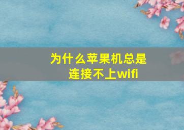 为什么苹果机总是连接不上wifi