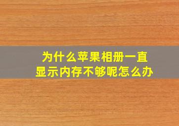 为什么苹果相册一直显示内存不够呢怎么办