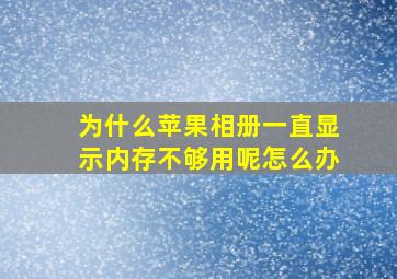 为什么苹果相册一直显示内存不够用呢怎么办