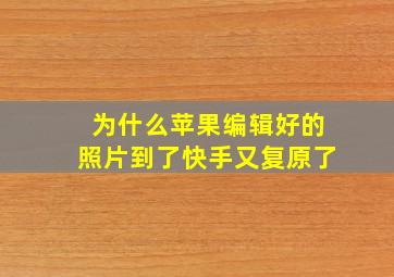 为什么苹果编辑好的照片到了快手又复原了