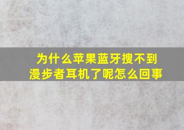 为什么苹果蓝牙搜不到漫步者耳机了呢怎么回事