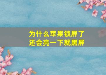 为什么苹果锁屏了还会亮一下就黑屏