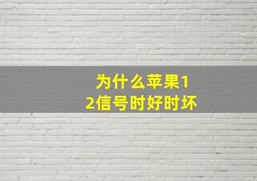 为什么苹果12信号时好时坏