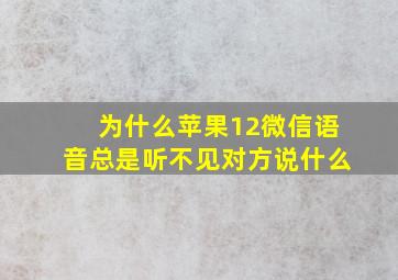 为什么苹果12微信语音总是听不见对方说什么