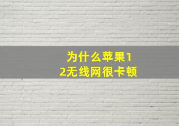 为什么苹果12无线网很卡顿